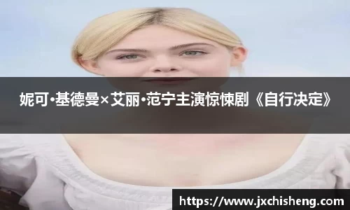妮可·基德曼×艾丽·范宁主演惊悚剧《自行决定》